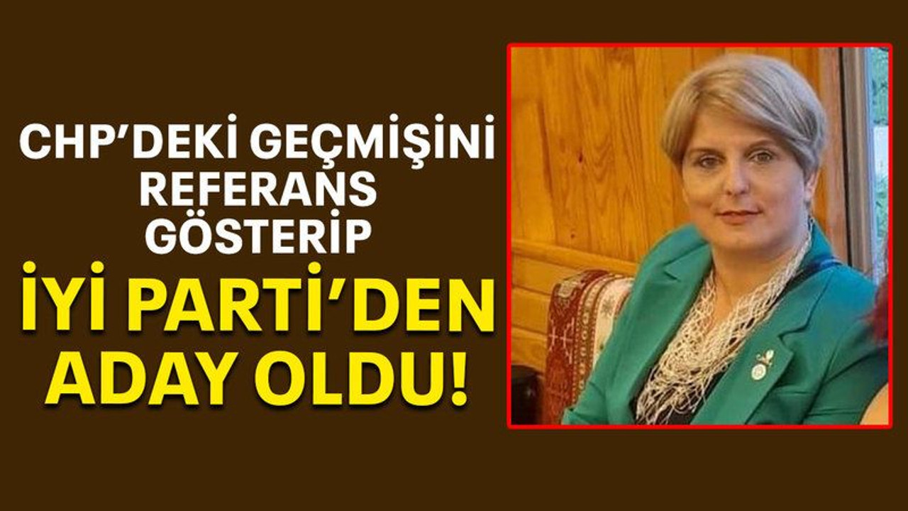 CHP’deki geçmişini referans gösterip İYİ Parti’den aday oldu!